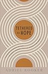 Tethered to Hope: The Quiet Kindness of God in Crisis, Change, and the Spaces in Between Tethered to Hope: The Quiet Kindness of God in Crisis, Change, and the Spaces in Between