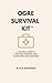 THE OGRE SURVIVAL KIT™: A T...