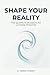 Shape Your Reality - The Quantum Blueprint for Limitless Pote... by Grace Hanley