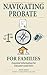 Navigating Probate for Fami...