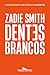Dentes brancos (Nova edição) by Zadie Smith Dentes brancos (Nova edição) by Zadie Smith