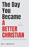 The Day You Became a Better Christian: 7 Simple Shifts for Spiritual Growth