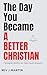 The Day You Became a Better Christian: 7 Simple Shifts for Spiritual Growth