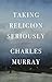 Taking Religion Seriously by Charles Murray