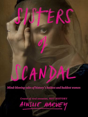 Sisters of Scandal: Mind-blowing tales of history's boldest and baddest women (Kindle Edition)