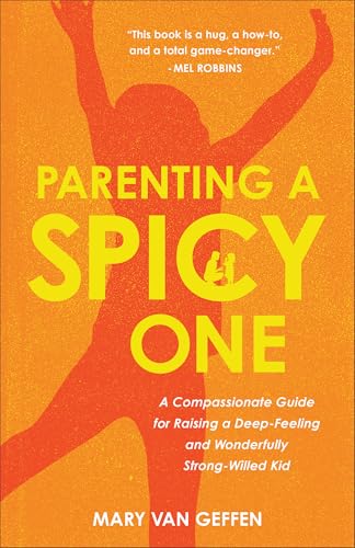 Parenting a Spicy One: A Compassionate Guide for Raising a Deep-Feeling and Wonderfully Strong-Willed Kid (Kindle Edition)