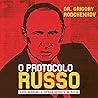 O protocolo russo: Como derrubei o império secreto de Putin