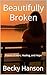 Beautifully Broken by Becky Hanson