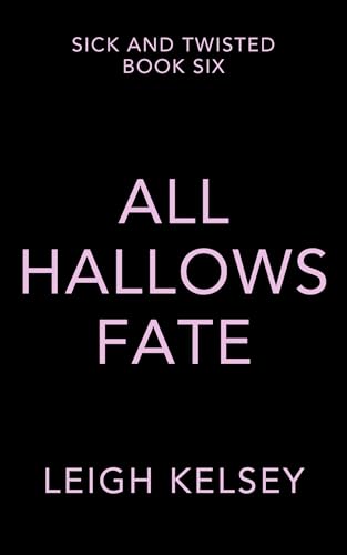 All Hallows Fate (Sick and Twisted #6)