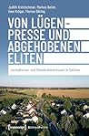 Von Lügenpresse und abgehobenen Eliten Von Lügenpresse und abgehobenen Eliten