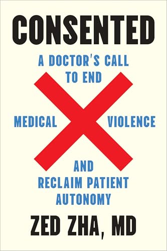 Consented: A Doctor's Call to End Medical Violence and Reclaim Patient Autonomy (Kindle Edition)