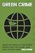 Green Crime: Inside the Minds of the People Destroying the Planet, and How to Stop Them