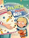The Alien In My Mom's Belly: A Big Brother's Baby Space Mission
