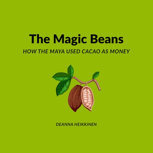 The Magic Beans: How the Maya Used Cacao As Money (History of Money and Bitcoin for Kids)