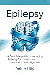 Epilepsy : A Complete Guide to Managing Epilepsy for Patients and Carers With New Diagnoses.