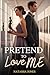 PRETEND TO LOVE ME