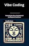 Vibe Coding: Mastering the Flow of AI-Enhanced Development Workflows