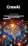 CrewAI: The Developer’s Guide to Multi-Agent Systems and Advanced AI Workflows CrewAI: The Developer’s Guide to Multi-Agent Systems and Advanced AI Workflows