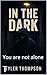 In the dark : You are not a...