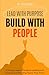 Lead with Purpose, Build with People: A Young Leader’s Guide to Leading with Purpose and Building Teams That Thrive