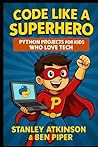 Code Like a Superhero Python Projects for Kids Who Love Tech: A Fun and Easy Coding Guide for Kids Ages 9–14 with Step-by-Step Python Projects, Games, and Real-World Challenges Code Like a Superhero Python Projects for Kids Who Love Tech: A Fun and Easy Coding Guide for Kids Ages 9–14 with Step-by-Step Python Projects, Games, and Real-World Challenges