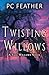 TWISTING WILLOWS by PC Feather