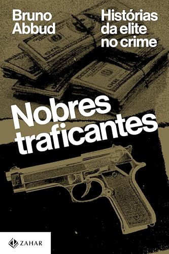 Nobres traficantes: Histórias da elite no crime (Portuguese Edition)
