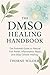 The DMSO Healing Handbook: ...