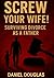 Screw Your Wife! Surviving Divorce as a Father by Daniel Douglas