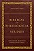 Biblical and Theological Studies: Revised and Enhanced (The Classic Warfield Collection)