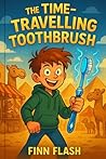 The Time-Travelling Toothbrush by Finn Flash