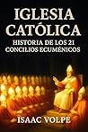 IGLESIA CATÓLICA, Historia de los 21 Concilios Ecuménicos : El corazón doctrinal de la Iglesia Católica a través de sus 21 Concilios Ecuménicos. (Spanish Edition)