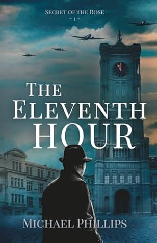 The Eleventh Hour: Secret of the Rose Series Book 1 (Christian Historical WWII Fiction)
