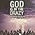 God Is in the Crazy: With Astounding Miracles and Reflections on the Peaceful Life