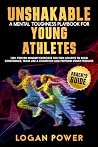 Unshakable: A Mental Toughness Playbook for Young Athletes—Parents' Guide: 100+ proven mindset exercises for teen athletes to build confidence, train ... (Unshakable: Mental Toughness In Sports) Unshakable: A Mental Toughness Playbook for Young Athletes—Parents' Guide: 100+ proven mindset exercises for teen athletes to build confidence, train ... (Unshakable: Mental Toughness In Sports)