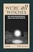 We Are All Witches: How Anc...