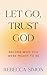 Let Go, Trust God, Become Who You Were Meant To Be by Rebecca Simon