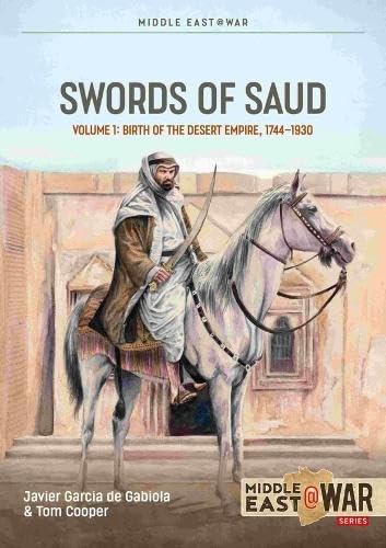 Swords of Saud, Volume 1: Birth of the Desert Empire, 1744-1930 (Middle East@War)