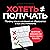 Хотеть ≠ получать [Wanting Doesn’t Guarantee Having]: Почему ваши желания не сбываются и как это изменить [Why Your Dreams Don’t Materialize and How to Fix It]
