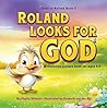 Roland Looks for God: A Christian Picture Book for Ages 3-8 (Tales of Roland 1)