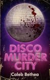 Disco Murder City by Caleb Bethea