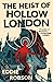 The Heist of Hollow London by Eddie Robson