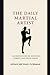 The Daily Martial Artist: 366 Meditations on Discipline, Combat, and Inner Power for Fighters, Warriors, and Modern-Day Gladiators