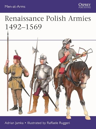 Renaissance Polish Armies 1492–1569 (Men-at-Arms, 568)