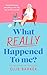 What Really Happened to Me ...