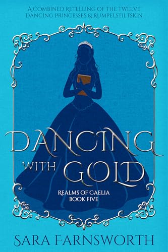 Dancing with Gold: A Combined Retelling of the Twelve Dancing Princesses & Rumpelstiltskin (Realms of Caelia Book 5)