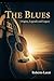 The Blues: Origins, Legends and Legacy (The Music of Our Soul)