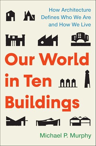 Our World in Ten Buildings: How Architecture Defines Who We Are and How We Live (Hardcover)