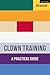 Clown Training: A Practical Guide