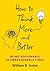 How to Think More and Better by William B. Irvine